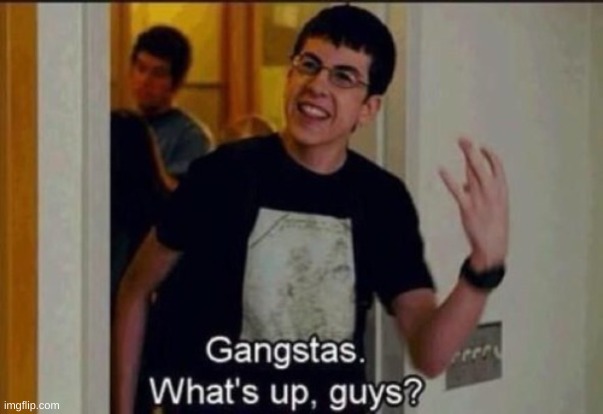 image tagged in what's up gangstas | made w/ Imgflip meme maker