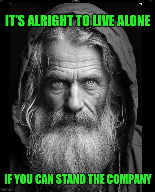IT’S ALRIGHT TO LIVE ALONE; IF YOU CAN STAND THE COMPANY | image tagged in homeless | made w/ Imgflip meme maker
