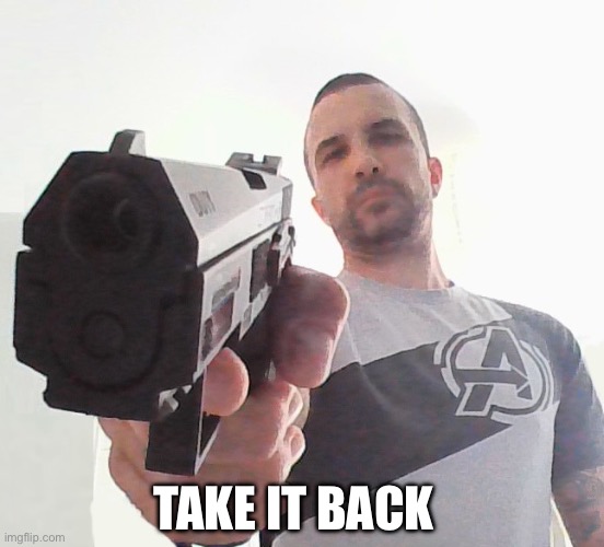 mikeandthegun | TAKE IT BACK | image tagged in mikeandthegun | made w/ Imgflip meme maker