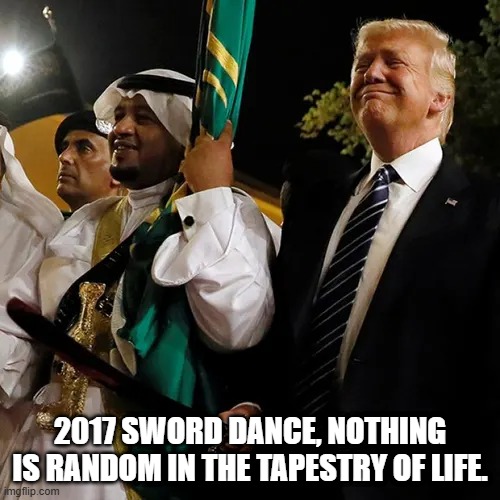 2017 SWORD DANCE, NOTHING IS RANDOM IN THE TAPESTRY OF LIFE. | image tagged in saudi arabia | made w/ Imgflip meme maker