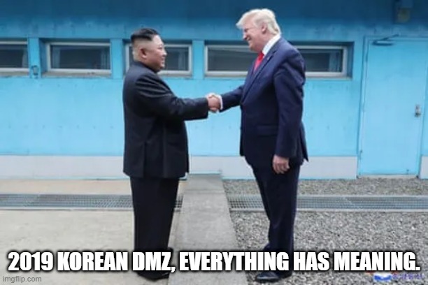2019 KOREAN DMZ, EVERYTHING HAS MEANING. | image tagged in north korea | made w/ Imgflip meme maker