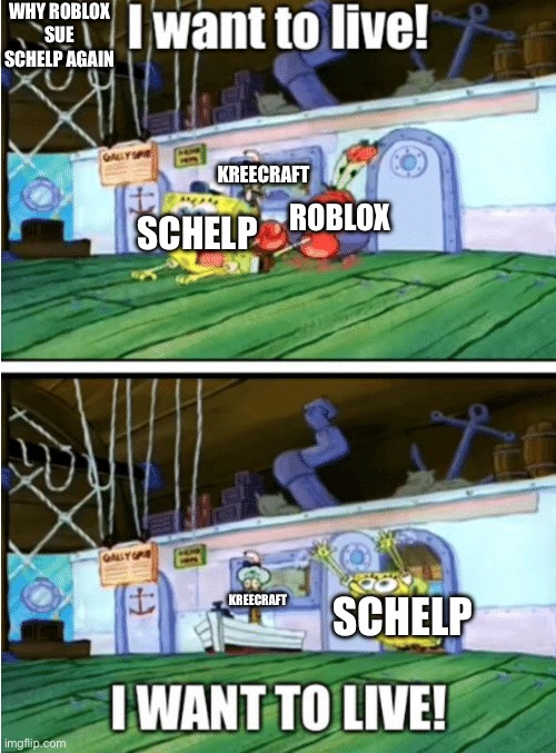 I want to live | WHY ROBLOX SUE SCHELP AGAIN; KREECRAFT; SCHELP; ROBLOX; KREECRAFT; SCHELP | image tagged in i want to live | made w/ Imgflip meme maker