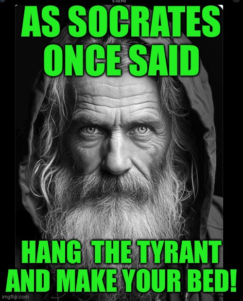 AS SOCRATES ONCE SAID; HANG  THE TYRANT AND MAKE YOUR BED! | image tagged in homeless | made w/ Imgflip meme maker