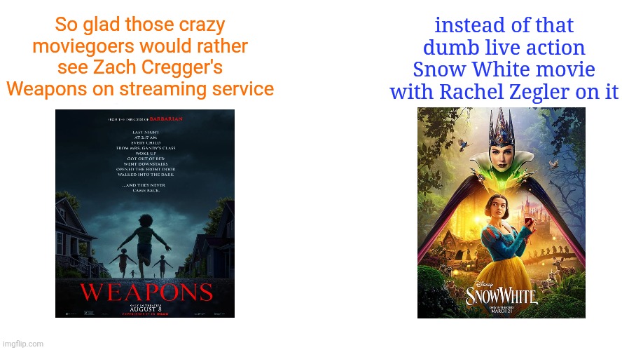 So glad i grew up with this | So glad those crazy moviegoers would rather see Zach Cregger's Weapons on streaming service; instead of that dumb live action Snow White movie with Rachel Zegler on it | image tagged in so glad i grew up with this,snow white,weapons | made w/ Imgflip meme maker