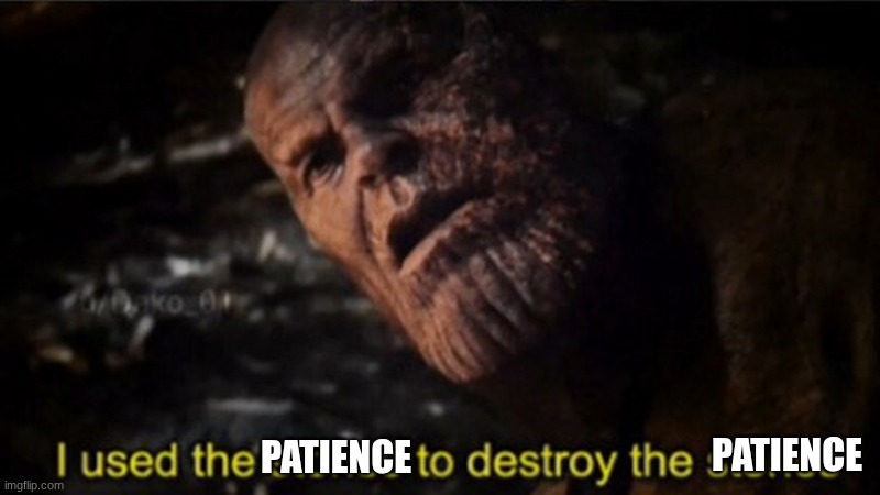 Thanos I used the stones to destroy the stones | PATIENCE PATIENCE | image tagged in thanos i used the stones to destroy the stones | made w/ Imgflip meme maker