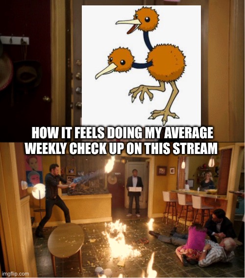 Just so you know I Changed my name toaa | HOW IT FEELS DOING MY AVERAGE WEEKLY CHECK UP ON THIS STREAM | image tagged in community fire pizza meme,doduo | made w/ Imgflip meme maker