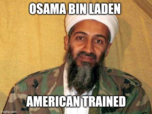osama bin laden | OSAMA BIN LADEN AMERICAN TRAINED | image tagged in osama bin laden | made w/ Imgflip meme maker