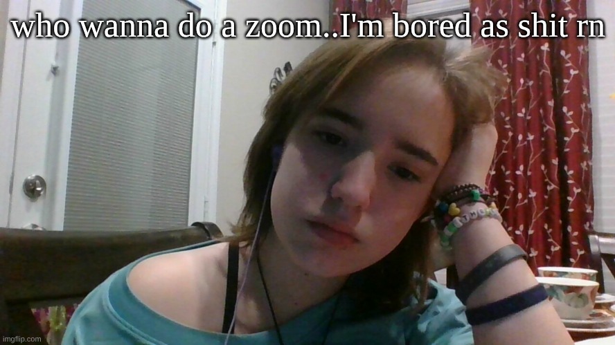 .. | who wanna do a zoom..I'm bored as shit rn | made w/ Imgflip meme maker