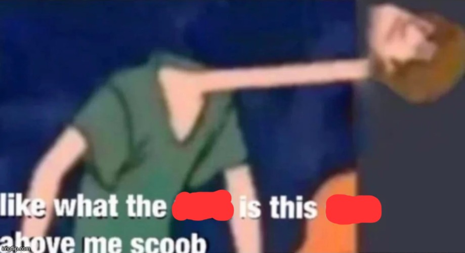 Like what the f*ck is this sh*t above me scoob | image tagged in like what the f ck is this sh t above me scoob | made w/ Imgflip meme maker