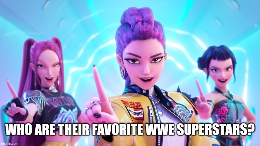 No clue why I thought this, but I did, so now you get to | WHO ARE THEIR FAVORITE WWE SUPERSTARS? | image tagged in kpop demon hunters,wwe | made w/ Imgflip meme maker