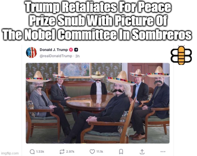 Trump Retaliates For Peace Prize Snub With Picture Of The Nobel Committee In Sombreros | made w/ Imgflip meme maker