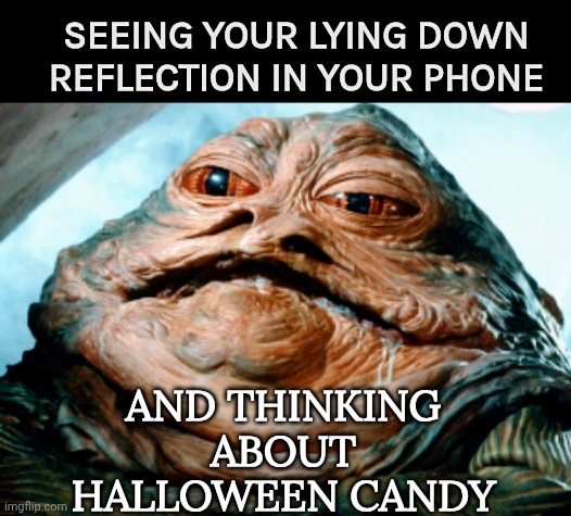 WHAT DIET? | SEEING YOUR LYING DOWN REFLECTION IN YOUR PHONE; AND THINKING ABOUT HALLOWEEN CANDY | image tagged in halloween,candy | made w/ Imgflip meme maker