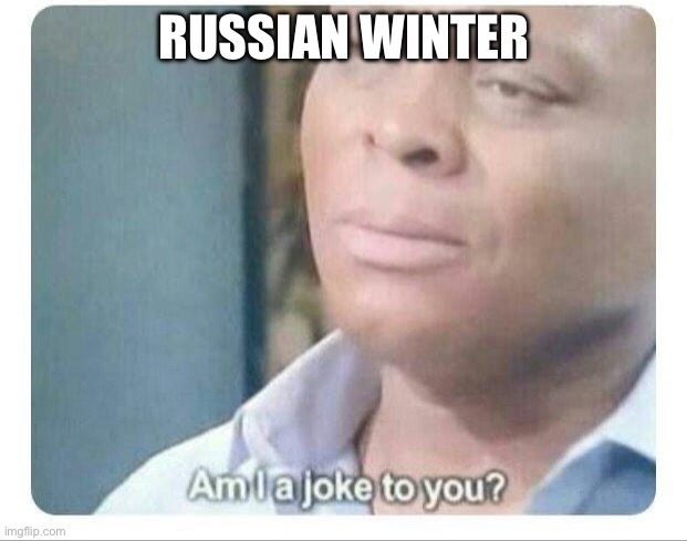 Am I a joke to you | RUSSIAN WINTER | image tagged in am i a joke to you | made w/ Imgflip meme maker