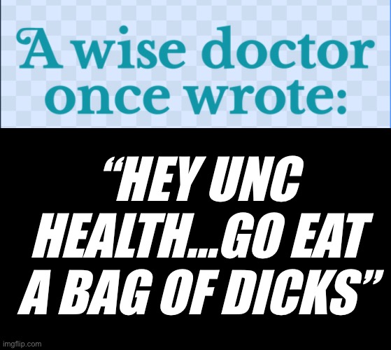 UNC HEALTH | “HEY UNC HEALTH…GO EAT A BAG OF DICKS” | image tagged in memes | made w/ Imgflip meme maker