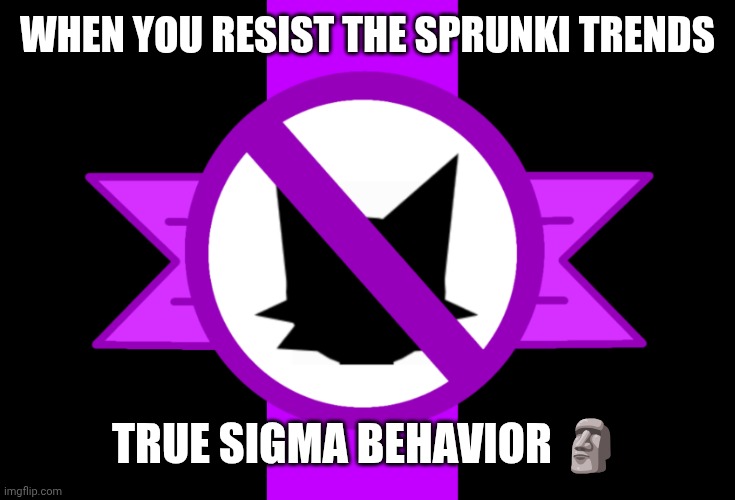 Anti-sprunki flag | WHEN YOU RESIST THE SPRUNKI TRENDS; TRUE SIGMA BEHAVIOR 🗿 | image tagged in anti-sprunki flag | made w/ Imgflip meme maker