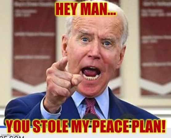 Delusional Joe Biden's Back | HEY MAN... YOU STOLE MY PEACE PLAN! | image tagged in joe biden no malarkey,hey,man,stolen,plan,memes | made w/ Imgflip meme maker