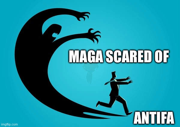 Maga scared of ANTIFA | MAGA SCARED OF; ANTIFA | image tagged in antifa,maga,donald trump,republicans,right wing,conervatives | made w/ Imgflip meme maker
