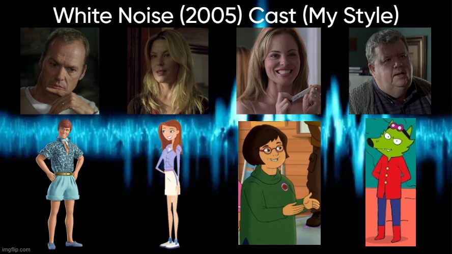 White Noise (2005) Cast (My Style) | image tagged in white noise 2005 cast my style,meme,memes,spoof cast,white noise 2005,characters | made w/ Imgflip meme maker