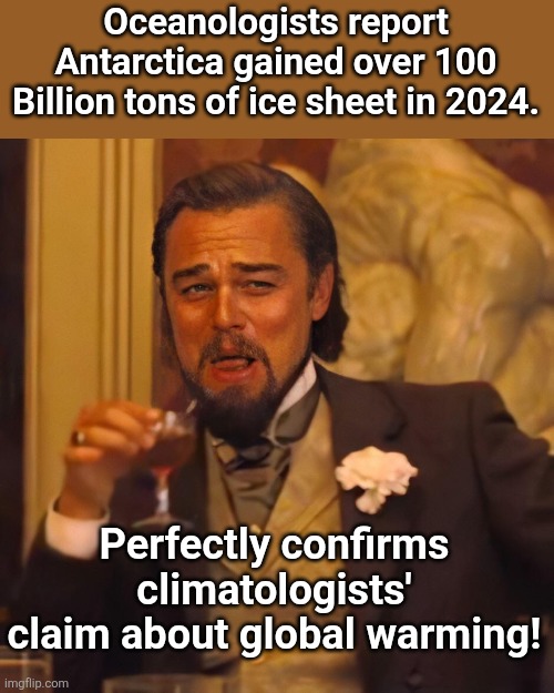 Leo DiCaprio chuckles | Oceanologists report Antarctica gained over 100 Billion tons of ice sheet in 2024. Perfectly confirms climatologists' claim about global warming! | image tagged in leo dicaprio chuckles | made w/ Imgflip meme maker