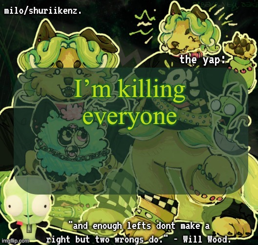 /nsrs | I’m killing everyone | image tagged in milo/griefer's nan temp | made w/ Imgflip meme maker