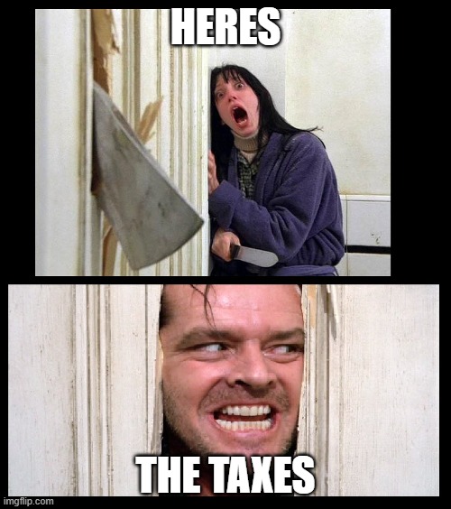 taxes | HERES; THE TAXES | image tagged in here's jhonny | made w/ Imgflip meme maker