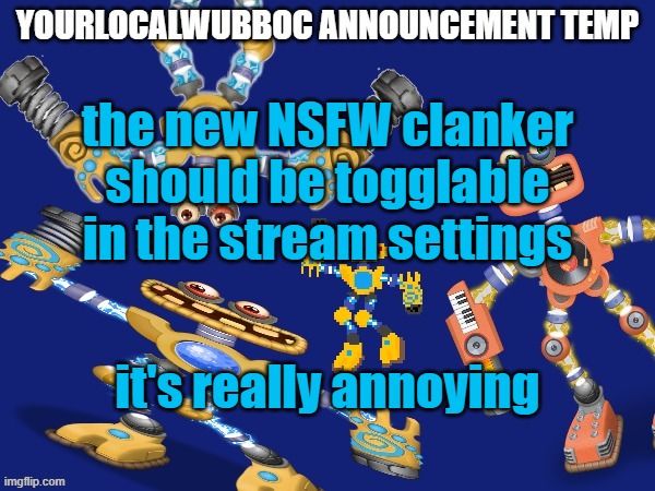 YourLocalWubboc Announcement Temp | the new NSFW clanker should be togglable in the stream settings; it's really annoying | image tagged in yourlocalwubboc announcement temp | made w/ Imgflip meme maker