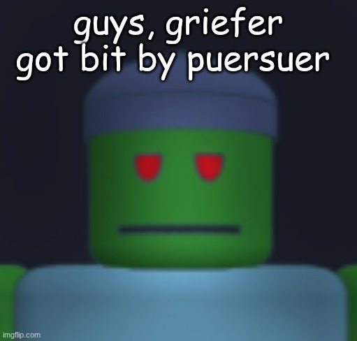 poor guy | guys, griefer got bit by puersuer | image tagged in i'ma get yo fresh meat | made w/ Imgflip meme maker