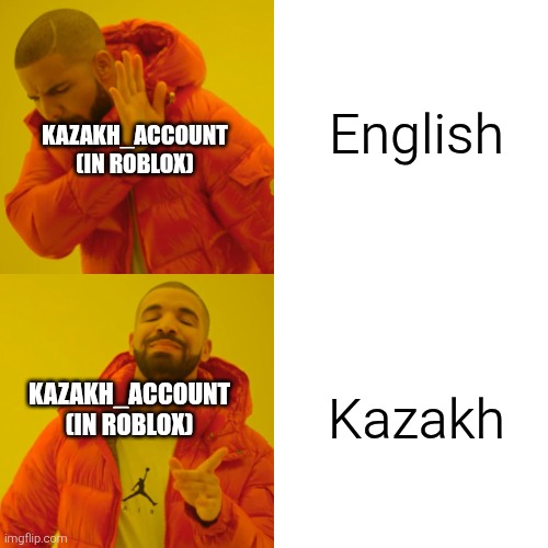 Drake Hotline Bling | English; KAZAKH_ACCOUNT (IN ROBLOX); Kazakh; KAZAKH_ACCOUNT (IN ROBLOX) | image tagged in memes,drake hotline bling | made w/ Imgflip meme maker