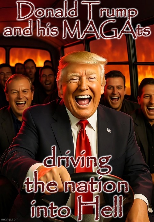 Donald Trump and his MAGAts driving the nation into Hell | image tagged in donald trump maga bus to hell | made w/ Imgflip meme maker