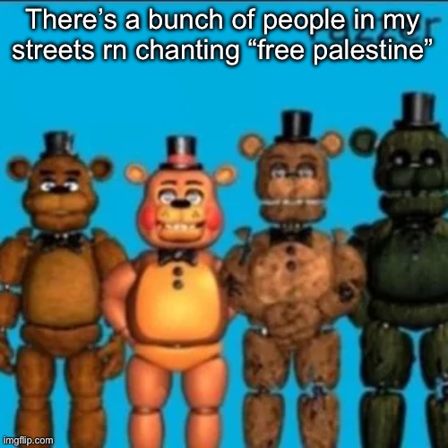 Yeah ik blogposting is ass but it’s not my fault for not finding unemployment funny | There’s a bunch of people in my streets rn chanting “free palestine” | image tagged in fazzer | made w/ Imgflip meme maker