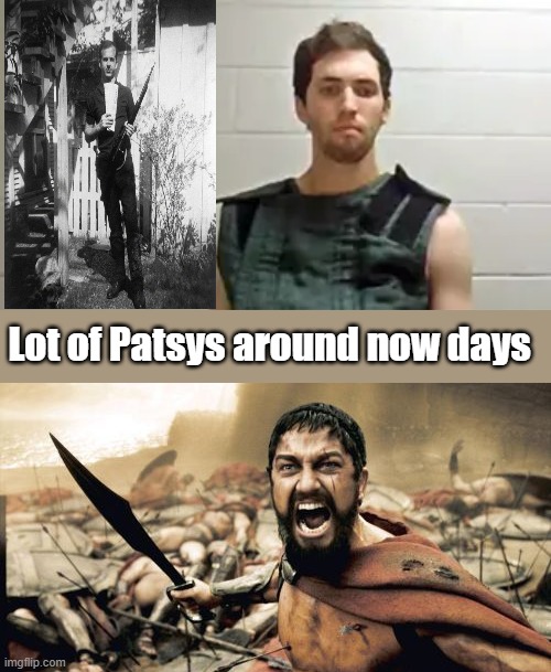 Lot of Patsys around now days | image tagged in memes,sparta leonidas | made w/ Imgflip meme maker