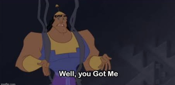 Well you got me Blank Meme Template