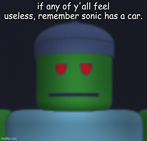 I'ma get yo fresh meat. | if any of y'all feel useless, remember sonic has a car. | image tagged in i'ma get yo fresh meat | made w/ Imgflip meme maker