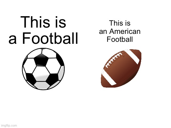 Yes dipshits, there’s a difference | This is an American Football; This is a Football | image tagged in msmg | made w/ Imgflip meme maker
