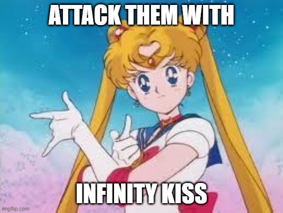 kiss kiss kiss kiss | ATTACK THEM WITH; INFINITY KISS | image tagged in sailor moon punishes | made w/ Imgflip meme maker