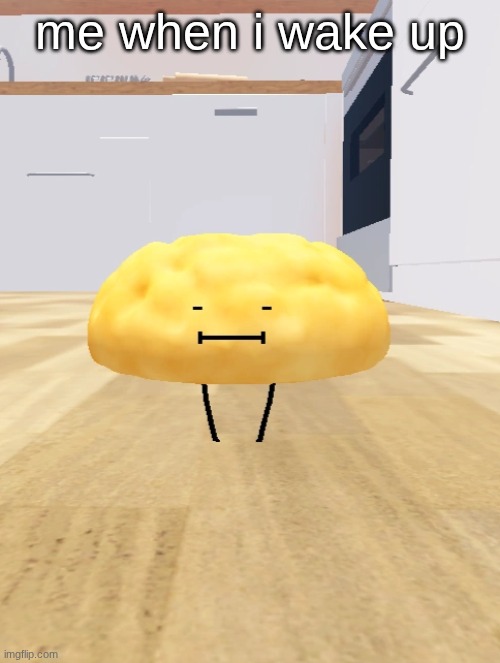 Melonpan | me when i wake up | image tagged in melonpan | made w/ Imgflip meme maker