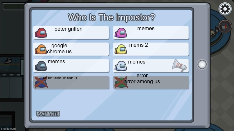 peter griffen memes google chrome us memes mems 2 memes 10110101001001100101 error error among us | image tagged in among us voting screen template | made w/ Imgflip meme maker