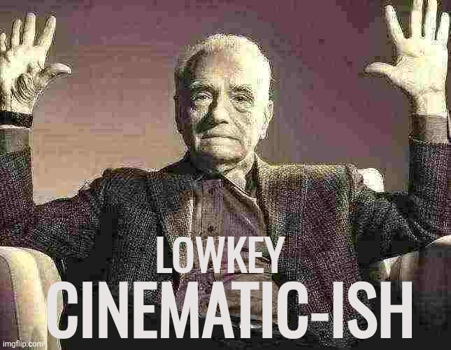 LOWKEY; CINEMATIC-ISH | made w/ Imgflip meme maker