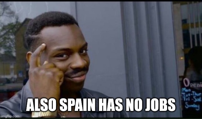 Thinking Black Man | ALSO SPAIN HAS NO JOBS | image tagged in thinking black man | made w/ Imgflip meme maker
