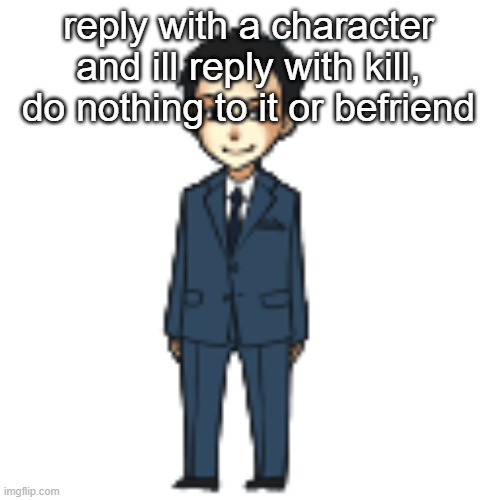 Moriarty but a shimeji | reply with a character and ill reply with kill, do nothing to it or befriend | image tagged in moriarty but a shimeji | made w/ Imgflip meme maker