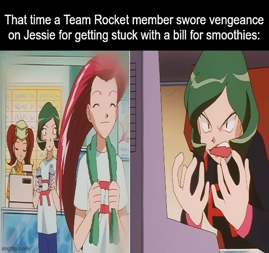 She acts like it was lobster thermidor | That time a Team Rocket member swore vengeance on Jessie for getting stuck with a bill for smoothies: | image tagged in memes,funny,pokemon,anime | made w/ Imgflip meme maker