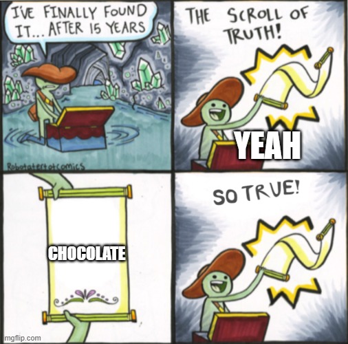 The Real Scroll Of Truth | YEAH; CHOCOLATE | image tagged in the real scroll of truth | made w/ Imgflip meme maker