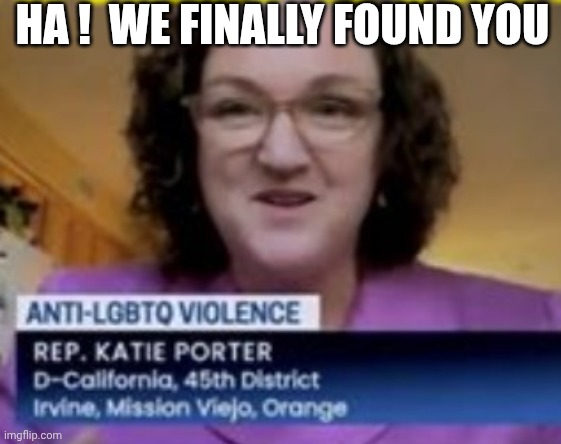 HA !  WE FINALLY FOUND YOU | made w/ Imgflip meme maker