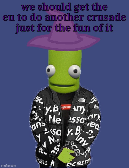SPOOKY epilektoi drip | we should get the eu to do another crusade just for the fun of it | image tagged in spooky epilektoi drip | made w/ Imgflip meme maker