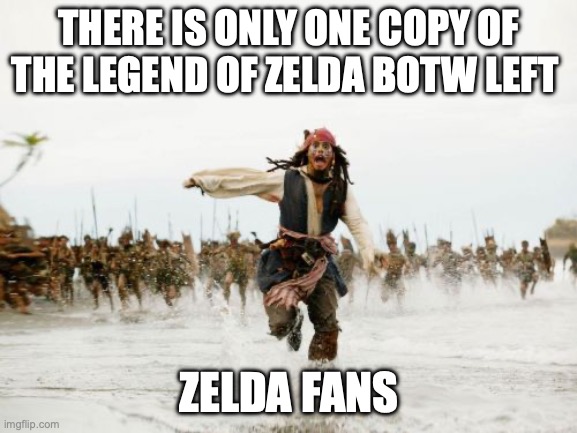 Zelda | THERE IS ONLY ONE COPY OF THE LEGEND OF ZELDA BOTW LEFT; ZELDA FANS | image tagged in memes,jack sparrow being chased | made w/ Imgflip meme maker
