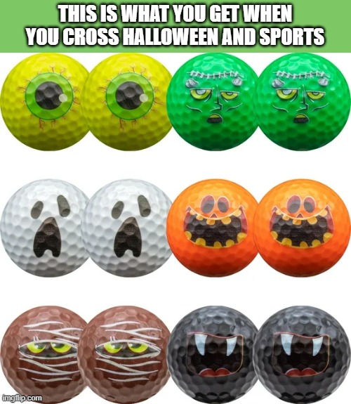 This is what you get when you cross Halloween and golf.   --  funny  -- | THIS IS WHAT YOU GET WHEN YOU CROSS HALLOWEEN AND SPORTS | image tagged in funny,halloween,golf,humor,golf balls,scary | made w/ Imgflip meme maker