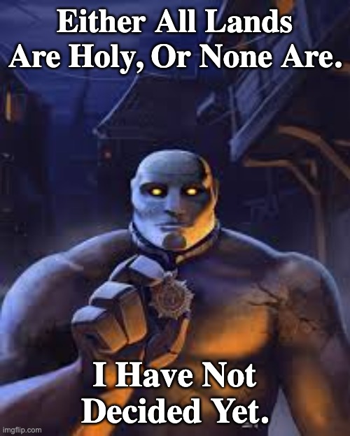 What's this talk of a "Holy Land"? | Either All Lands Are Holy, Or None Are. I Have Not Decided Yet. | image tagged in pagan,animism,holy,creation | made w/ Imgflip meme maker