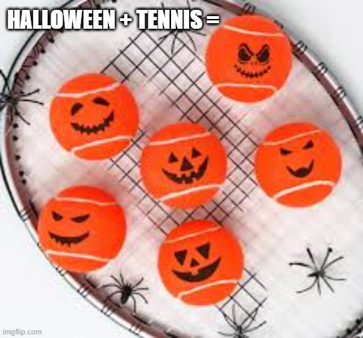 What do you get when you cross Halloween and tennis?   --  funny  -- | HALLOWEEN + TENNIS = | image tagged in sports,funny,tennis,halloween,balls | made w/ Imgflip meme maker