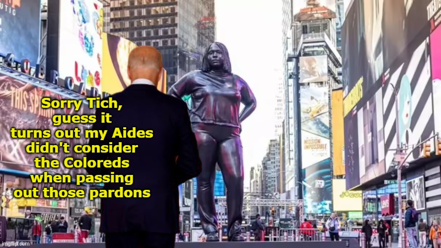 And after she followed his orders TO THE LETTER | Sorry Tich, guess it turns out my Aides didn't consider the Coloreds when passing out those pardons | image tagged in biden apologizes to letitia james statue meme | made w/ Imgflip meme maker