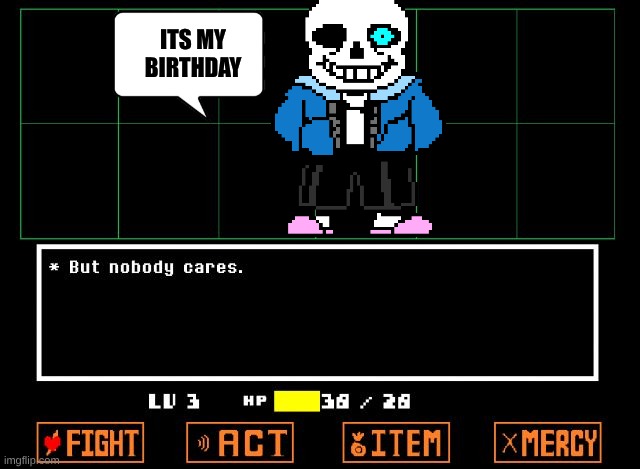 but nobody cares | ITS MY BIRTHDAY | image tagged in undertale but nobody cares | made w/ Imgflip meme maker